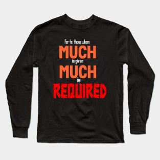 FOR TO WHOM MUCH IS GIVEN MUCH IS REQUIRED Long Sleeve T-Shirt